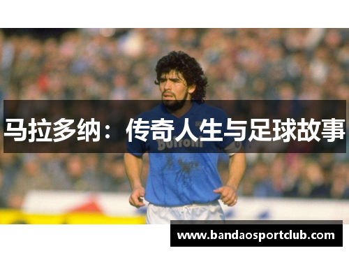 马拉多纳：传奇人生与足球故事