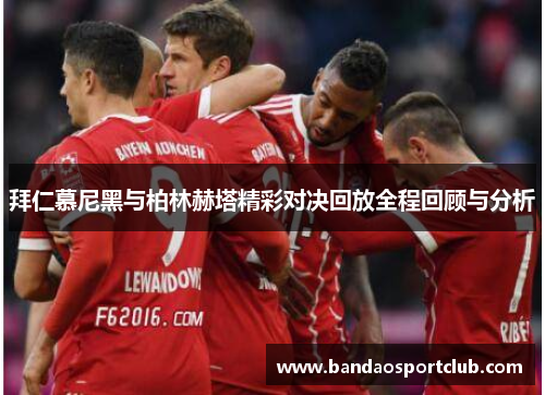 拜仁慕尼黑与柏林赫塔精彩对决回放全程回顾与分析