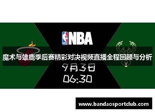 魔术与雄鹿季后赛精彩对决视频直播全程回顾与分析