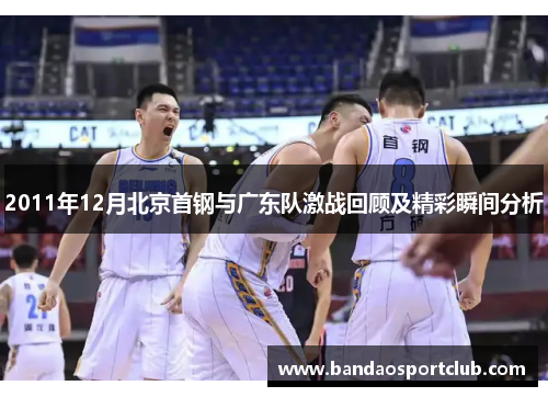2011年12月北京首钢与广东队激战回顾及精彩瞬间分析
